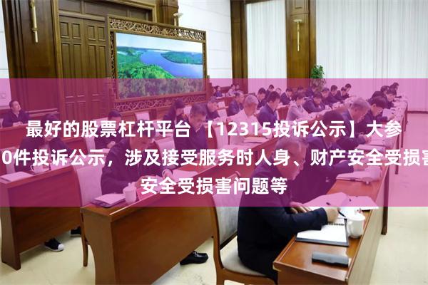 最好的股票杠杆平台 【12315投诉公示】大参林新增10件投诉公示，涉及接受服务时人身、财产安全受损害问题等