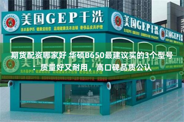 期货配资哪家好 华硕B650最建议买的3个型号：质量好又耐用，高口碑品质公认