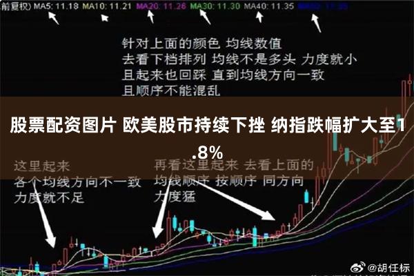 股票配资图片 欧美股市持续下挫 纳指跌幅扩大至1.8%