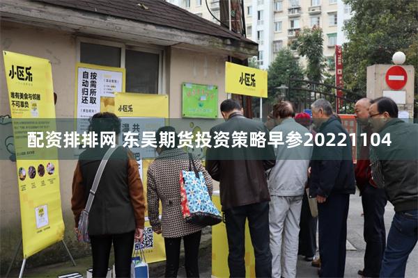 配资排排网 东吴期货投资策略早参20221104